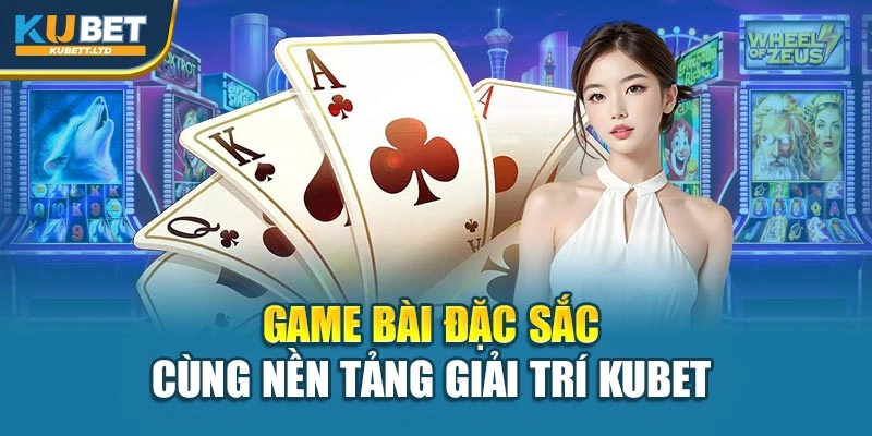 Game bài đặc sắc cùng nền tảng giải trí Kubet