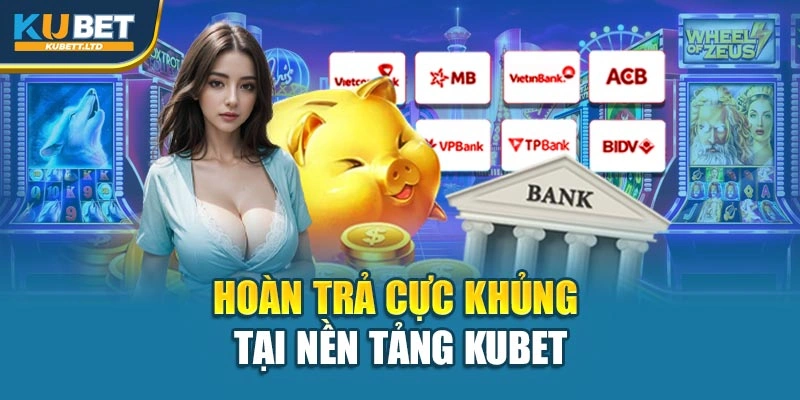 Hoàn trả cực khủng tại nền tảng Kubet