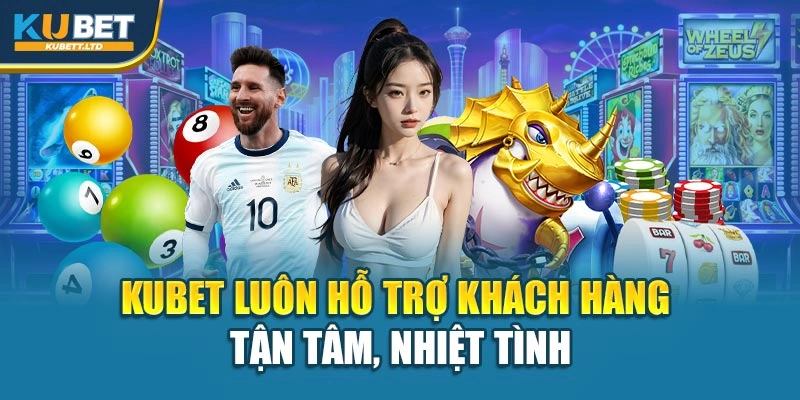 Kubet luôn hỗ trợ khách hàng tận tâm, nhiệt tình
