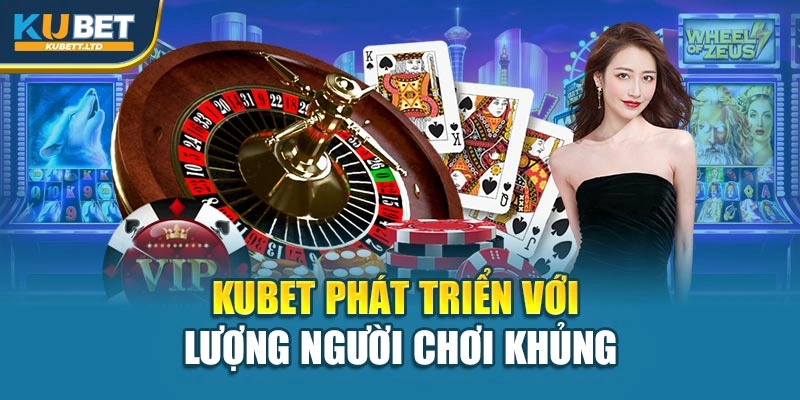 Kubet phát triển với lượng người chơi khủng